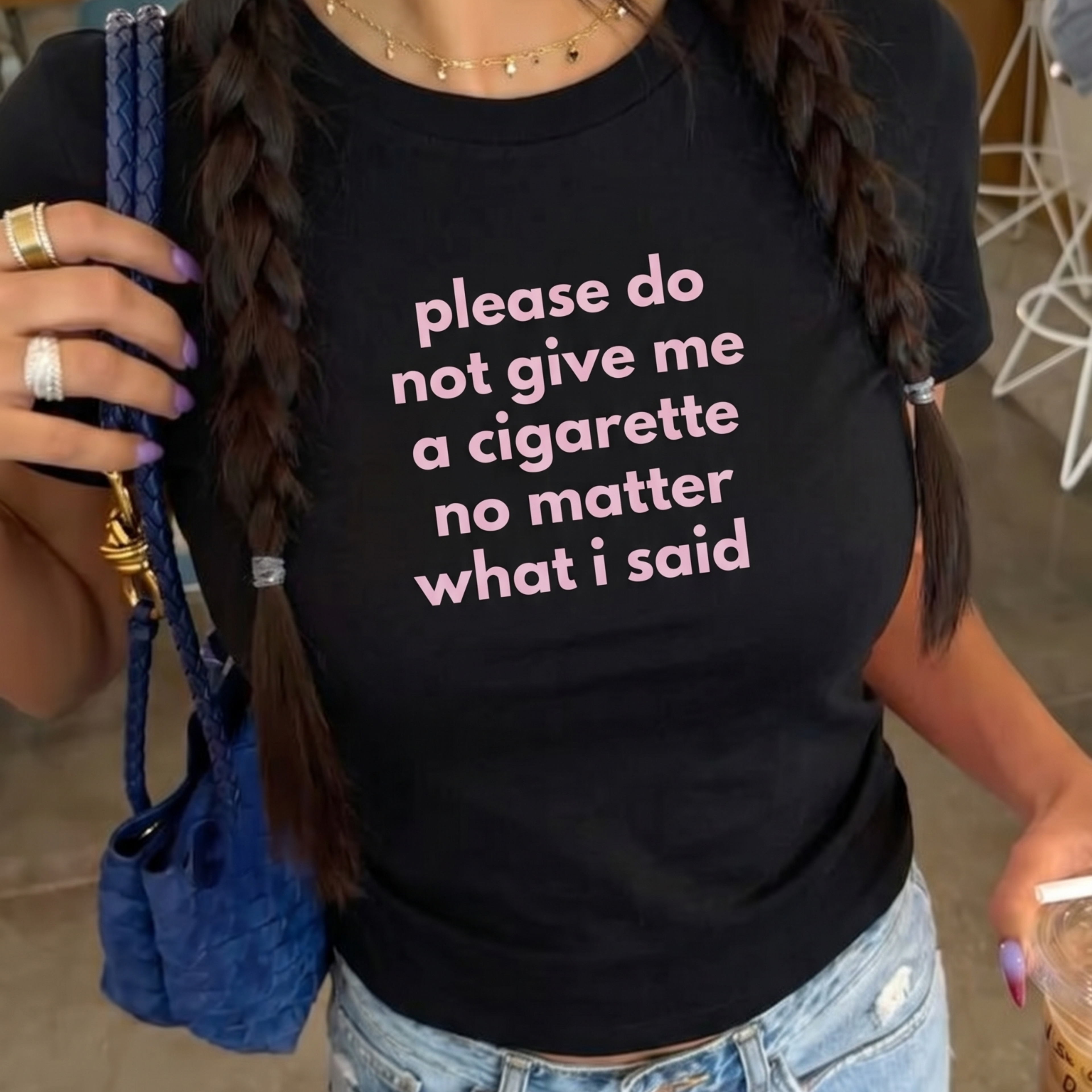 PLEASE DO NOT GIVE ME A CIGARETTE NO MATTER WHAT I SAID